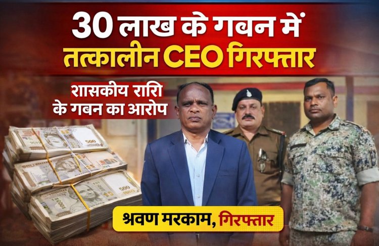 वाड्रफनगर: 30 लाख रुपये के शासकीय गबन मामले में तत्कालीन CEO श्रवण मरकाम गिरफ्तार, न्यायिक हिरासत में भेजे गए