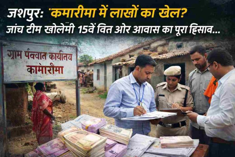 जशपुर: ग्राम पंचायत कामारीमा में 15वें वित्त आयोग व प्रधानमंत्री आवास योजना की राशि में कथित अनियमितताओं की जांच आज